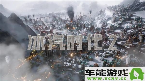冰汽时代2新手玩家通关技巧与攻略分享，助你轻松迈向胜利