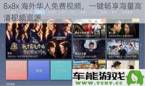8x8x海外华人免费视频，让您一键轻松享受丰富的高清视频资源
