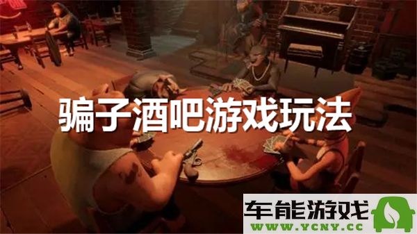 了解骗子酒吧的独特游戏规则与玩法技巧，带你嗨翻全场