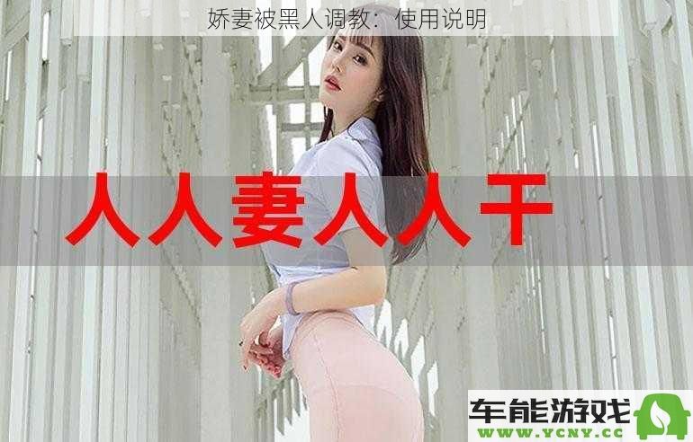 娇妻在异族调教下的成长与挑战：全方位使用指南