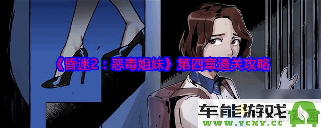 《昏迷2恶毒姐妹》第四章全攻略与技巧分享，助你轻松通关