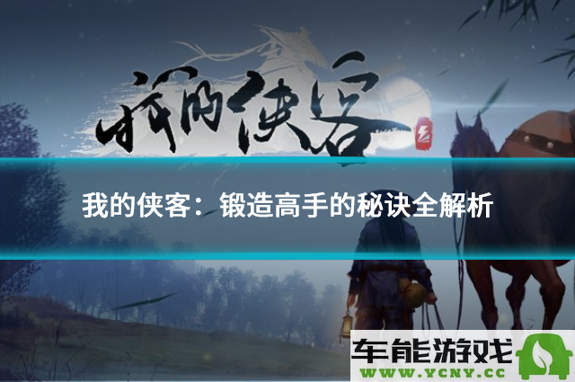 我的侠客：从零开始成为锻造高手的秘诀详细解析