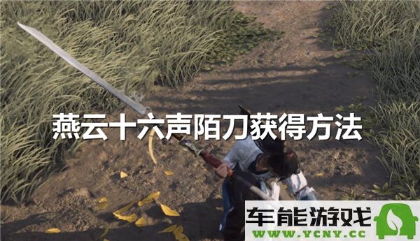燕云十六声陌刀的获取方式解析，详解陌刀获得途径
