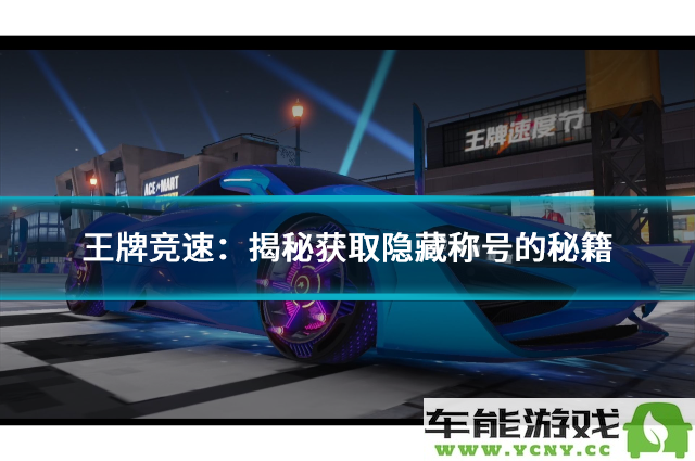 王牌竞速：揭晓隐藏称号获取的终极攻略与秘籍